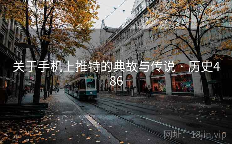 关于手机上推特的典故与传说 · 历史486 第2张 关于手机上推特的典故与传说 · 历史486 第2张