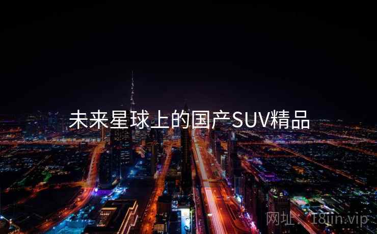 未来星球上的国产SUV精品  第2张