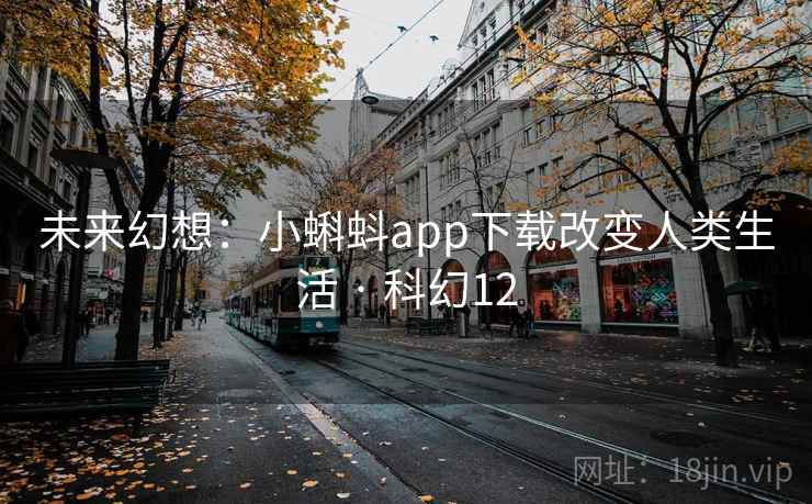 未来幻想：小蝌蚪app下载改变人类生活 · 科幻12  第1张