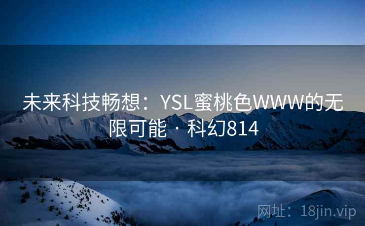 未来科技畅想：YSL蜜桃色WWW的无限可能 · 科幻814  第1张