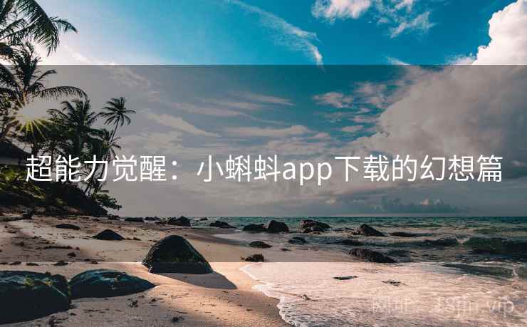 超能力觉醒：小蝌蚪app下载的幻想篇