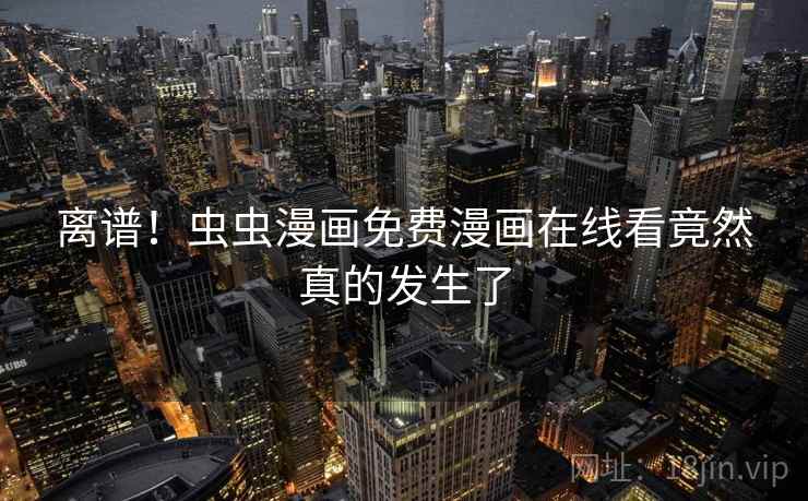 离谱!虫虫漫画免费漫画在线看竟然真的发生了 第1张 离谱!虫虫漫画免费漫画在线看竟然真的发生了 第1张